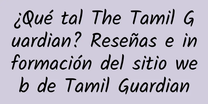 ¿Qué tal The Tamil Guardian? Reseñas e información del sitio web de Tamil Guardian