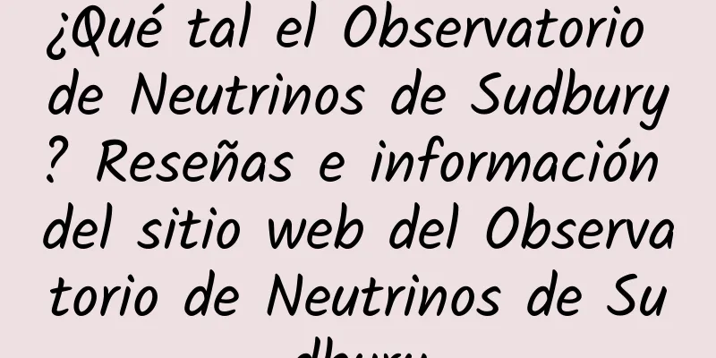 ¿Qué tal el Observatorio de Neutrinos de Sudbury? Reseñas e información del sitio web del Observatorio de Neutrinos de Sudbury