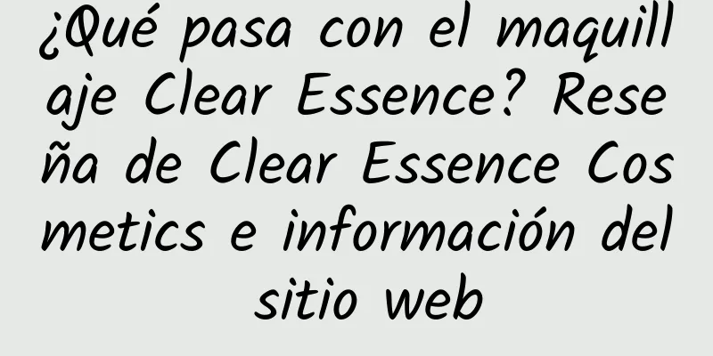 ¿Qué pasa con el maquillaje Clear Essence? Reseña de Clear Essence Cosmetics e información del sitio web