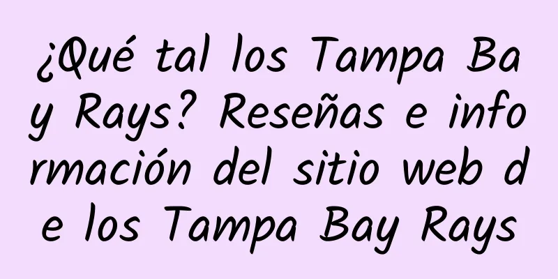 ¿Qué tal los Tampa Bay Rays? Reseñas e información del sitio web de los Tampa Bay Rays