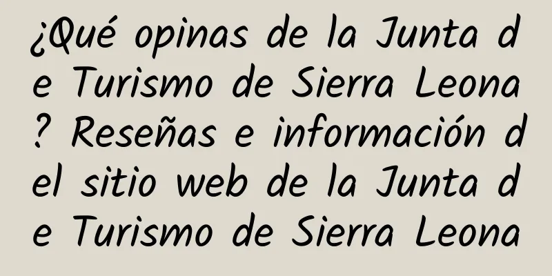 ¿Qué opinas de la Junta de Turismo de Sierra Leona? Reseñas e información del sitio web de la Junta de Turismo de Sierra Leona