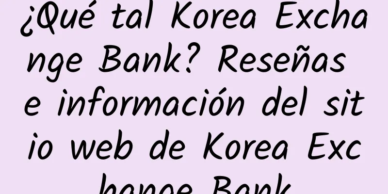¿Qué tal Korea Exchange Bank? Reseñas e información del sitio web de Korea Exchange Bank