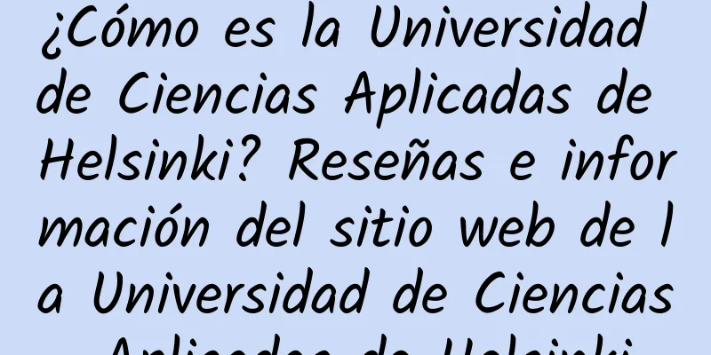 ¿Cómo es la Universidad de Ciencias Aplicadas de Helsinki? Reseñas e información del sitio web de la Universidad de Ciencias Aplicadas de Helsinki