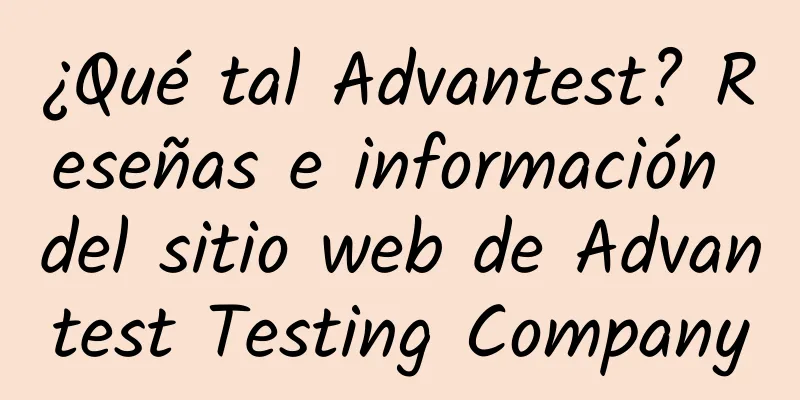 ¿Qué tal Advantest? Reseñas e información del sitio web de Advantest Testing Company
