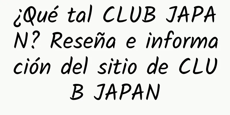 ¿Qué tal CLUB JAPAN? Reseña e información del sitio de CLUB JAPAN