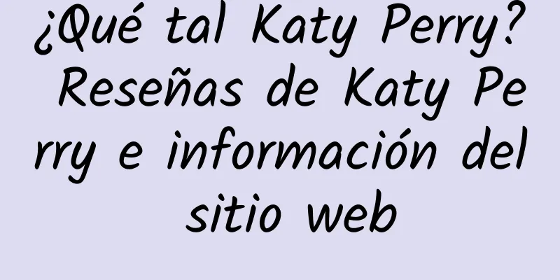 ¿Qué tal Katy Perry? Reseñas de Katy Perry e información del sitio web