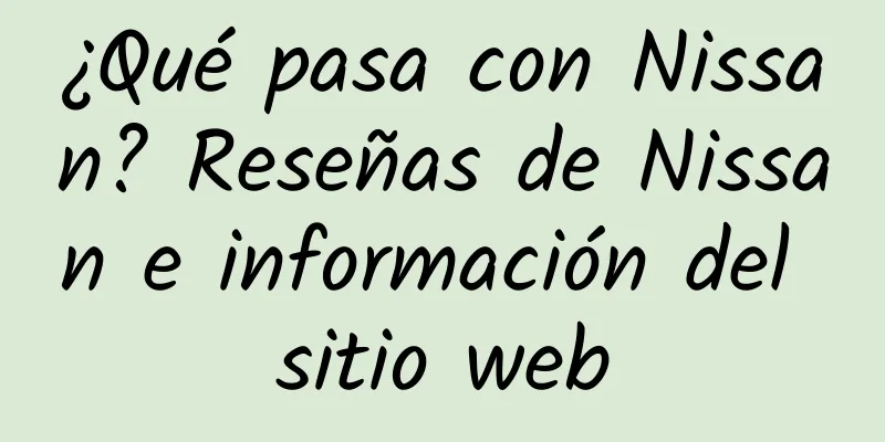 ¿Qué pasa con Nissan? Reseñas de Nissan e información del sitio web