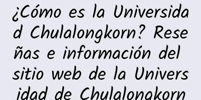¿Cómo es la Universidad Chulalongkorn? Reseñas e información del sitio web de la Universidad de Chulalongkorn