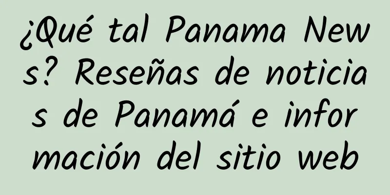 ¿Qué tal Panama News? Reseñas de noticias de Panamá e información del sitio web