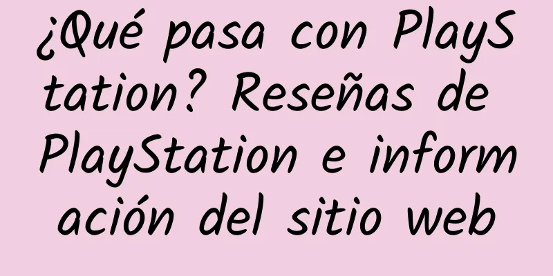 ¿Qué pasa con PlayStation? Reseñas de PlayStation e información del sitio web