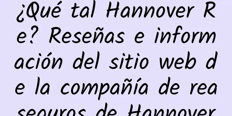 ¿Qué tal Hannover Re? Reseñas e información del sitio web de la compañía de reaseguros de Hannover