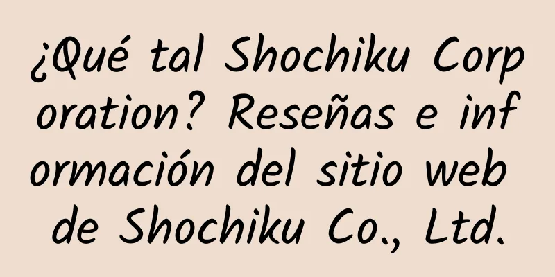 ¿Qué tal Shochiku Corporation? Reseñas e información del sitio web de Shochiku Co., Ltd.
