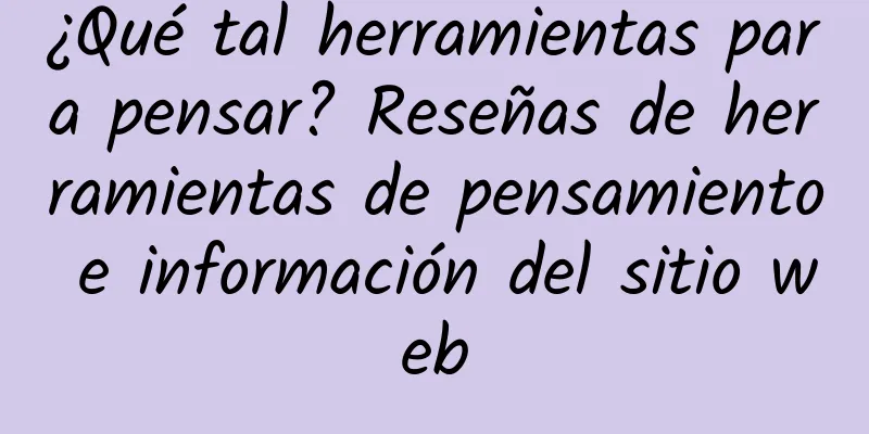 ¿Qué tal herramientas para pensar? Reseñas de herramientas de pensamiento e información del sitio web