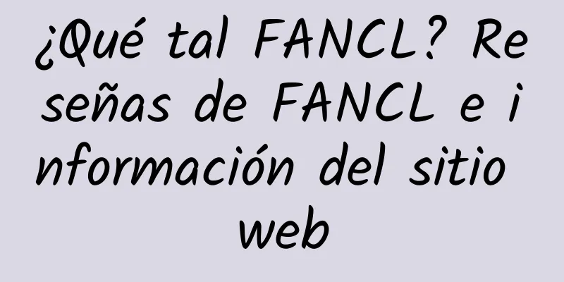 ¿Qué tal FANCL? Reseñas de FANCL e información del sitio web