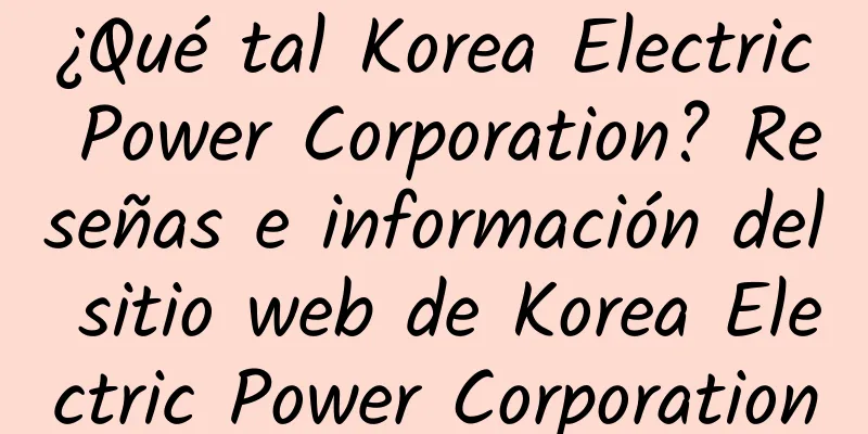 ¿Qué tal Korea Electric Power Corporation? Reseñas e información del sitio web de Korea Electric Power Corporation