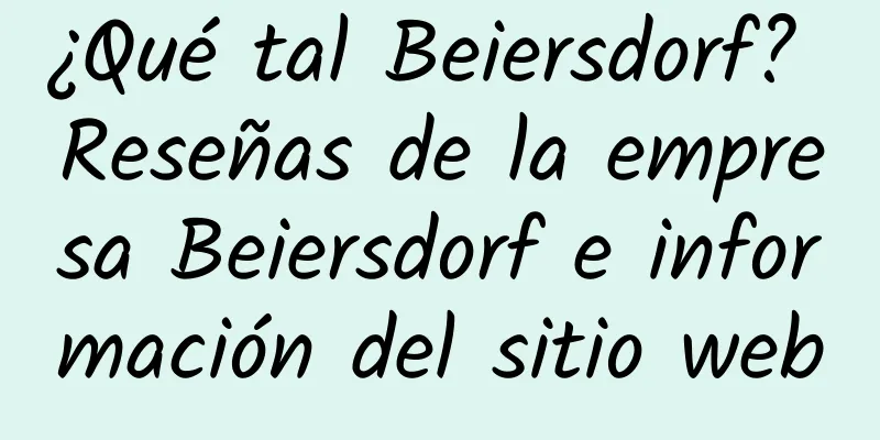 ¿Qué tal Beiersdorf? Reseñas de la empresa Beiersdorf e información del sitio web