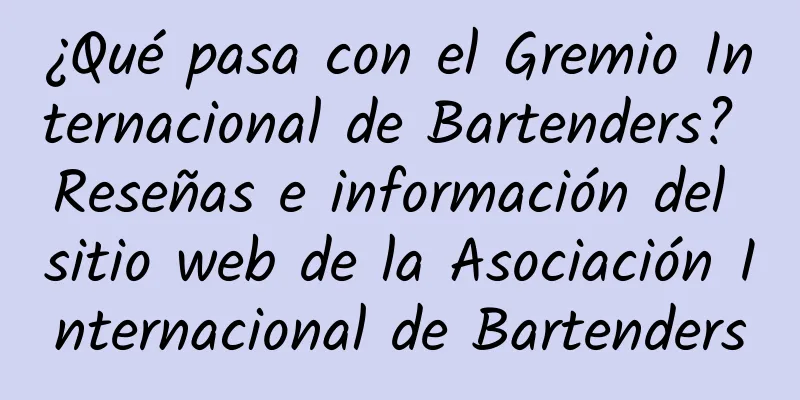 ¿Qué pasa con el Gremio Internacional de Bartenders? Reseñas e información del sitio web de la Asociación Internacional de Bartenders