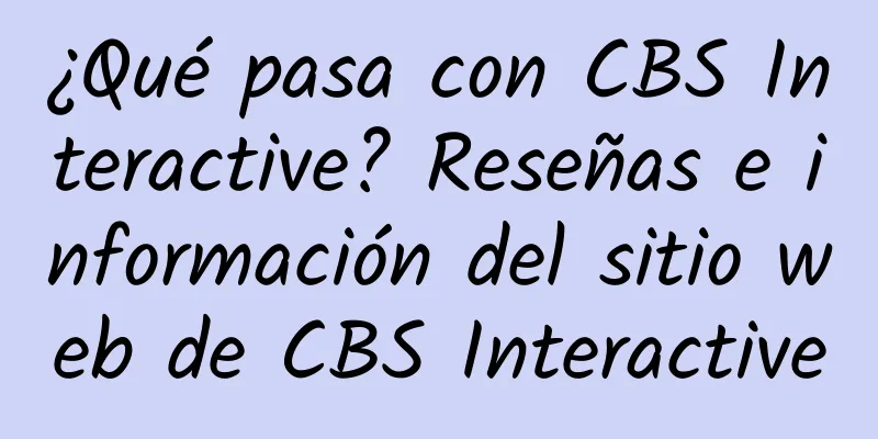 ¿Qué pasa con CBS Interactive? Reseñas e información del sitio web de CBS Interactive