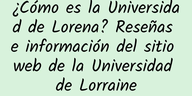 ¿Cómo es la Universidad de Lorena? Reseñas e información del sitio web de la Universidad de Lorraine