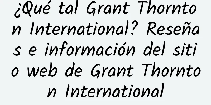 ¿Qué tal Grant Thornton International? Reseñas e información del sitio web de Grant Thornton International