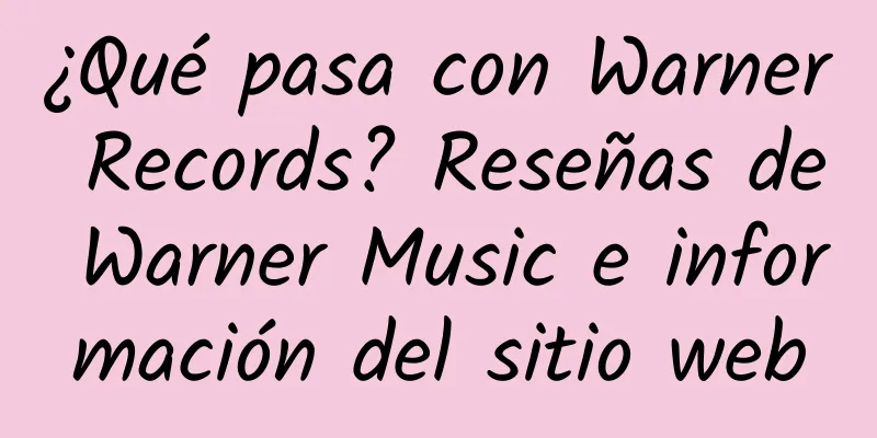 ¿Qué pasa con Warner Records? Reseñas de Warner Music e información del sitio web