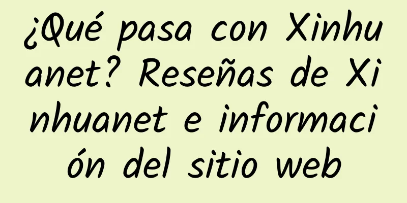 ¿Qué pasa con Xinhuanet? Reseñas de Xinhuanet e información del sitio web