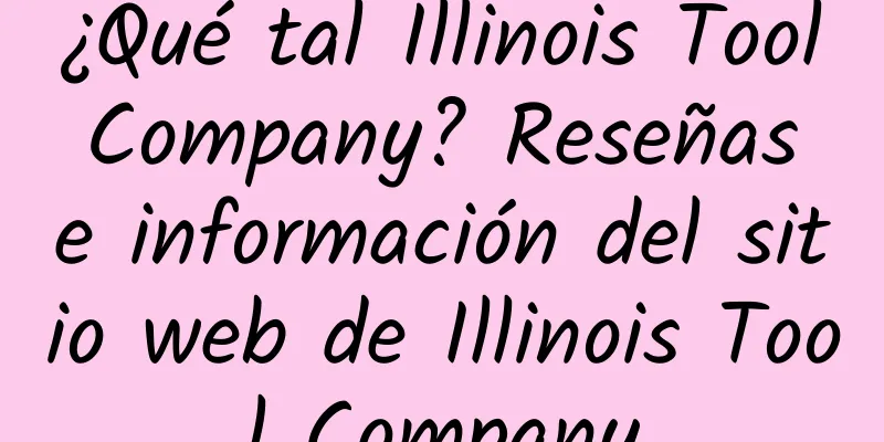 ¿Qué tal Illinois Tool Company? Reseñas e información del sitio web de Illinois Tool Company
