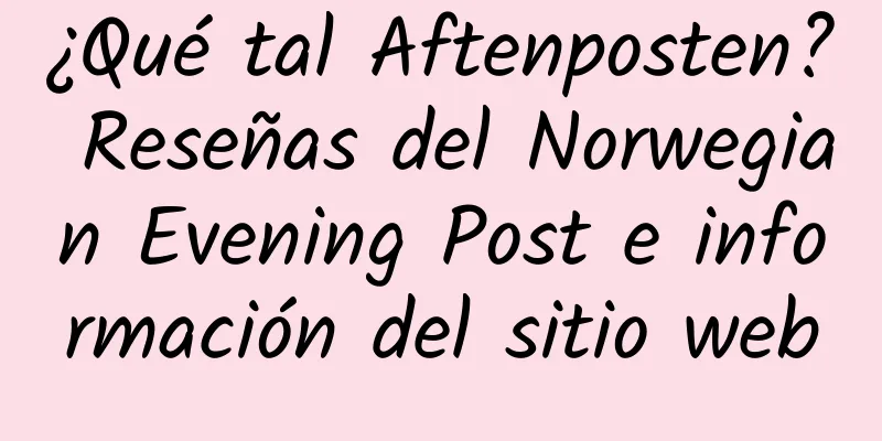 ¿Qué tal Aftenposten? Reseñas del Norwegian Evening Post e información del sitio web