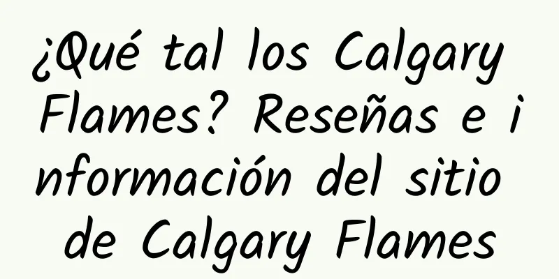 ¿Qué tal los Calgary Flames? Reseñas e información del sitio de Calgary Flames