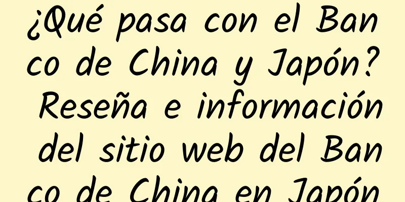 ¿Qué pasa con el Banco de China y Japón? Reseña e información del sitio web del Banco de China en Japón