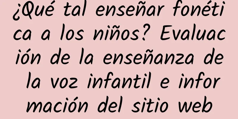 ¿Qué tal enseñar fonética a los niños? Evaluación de la enseñanza de la voz infantil e información del sitio web