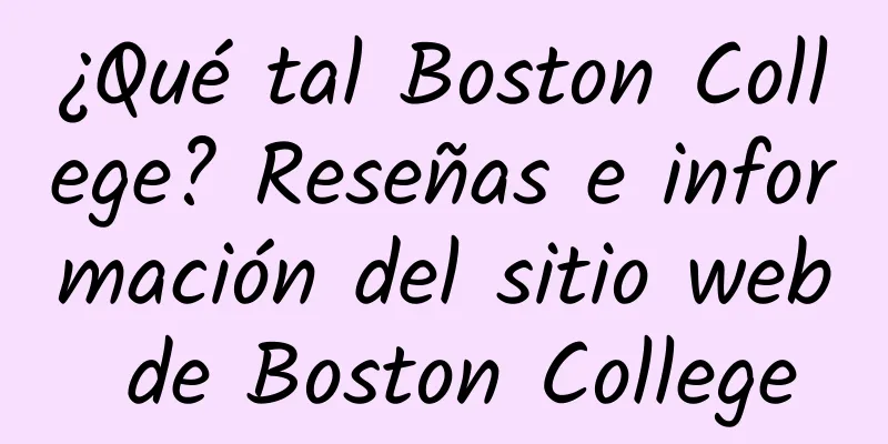 ¿Qué tal Boston College? Reseñas e información del sitio web de Boston College