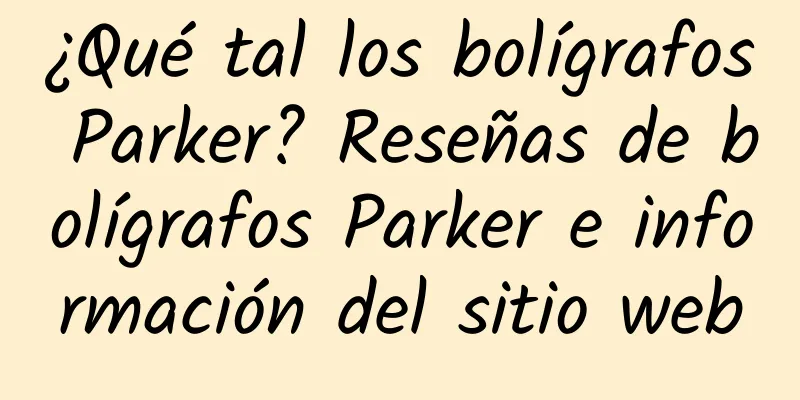¿Qué tal los bolígrafos Parker? Reseñas de bolígrafos Parker e información del sitio web