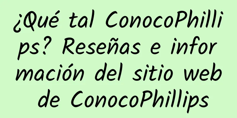¿Qué tal ConocoPhillips? Reseñas e información del sitio web de ConocoPhillips