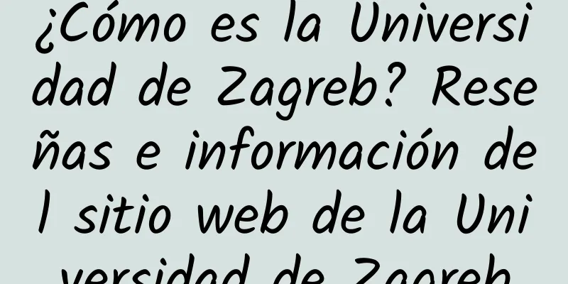 ¿Cómo es la Universidad de Zagreb? Reseñas e información del sitio web de la Universidad de Zagreb