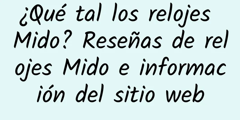 ¿Qué tal los relojes Mido? Reseñas de relojes Mido e información del sitio web