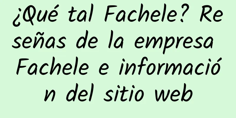 ¿Qué tal Fachele? Reseñas de la empresa Fachele e información del sitio web