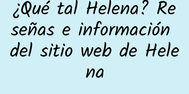 ¿Qué tal Helena? Reseñas e información del sitio web de Helena