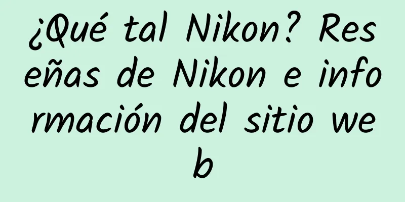 ¿Qué tal Nikon? Reseñas de Nikon e información del sitio web