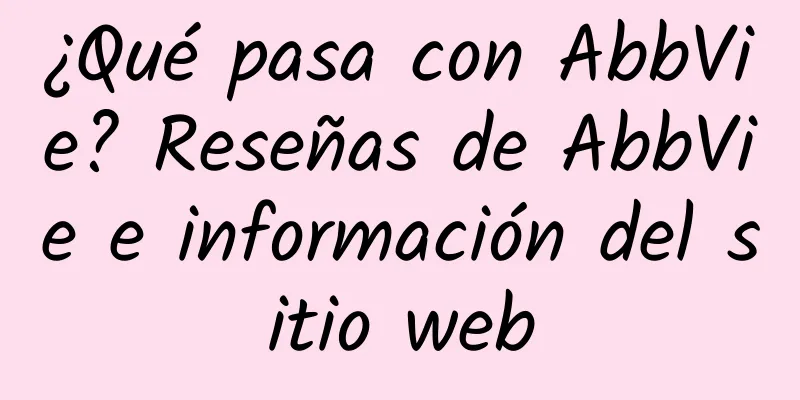 ¿Qué pasa con AbbVie? Reseñas de AbbVie e información del sitio web