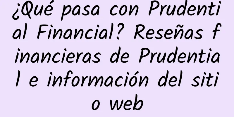¿Qué pasa con Prudential Financial? Reseñas financieras de Prudential e información del sitio web