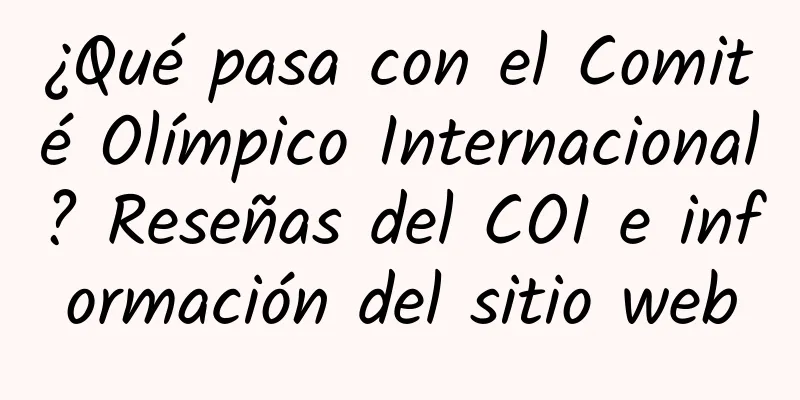 ¿Qué pasa con el Comité Olímpico Internacional? Reseñas del COI e información del sitio web