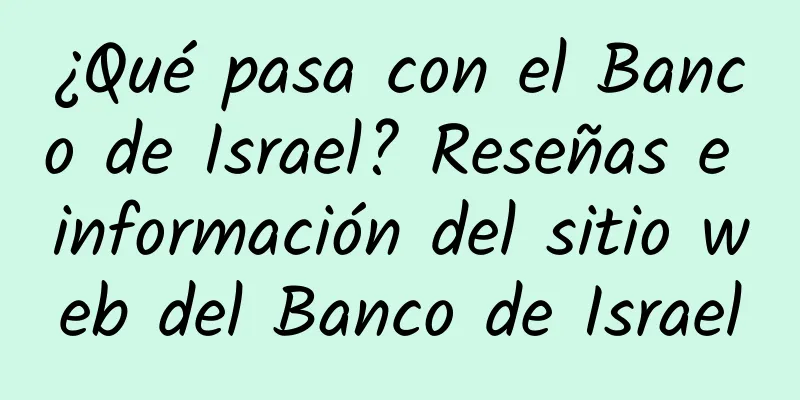 ¿Qué pasa con el Banco de Israel? Reseñas e información del sitio web del Banco de Israel