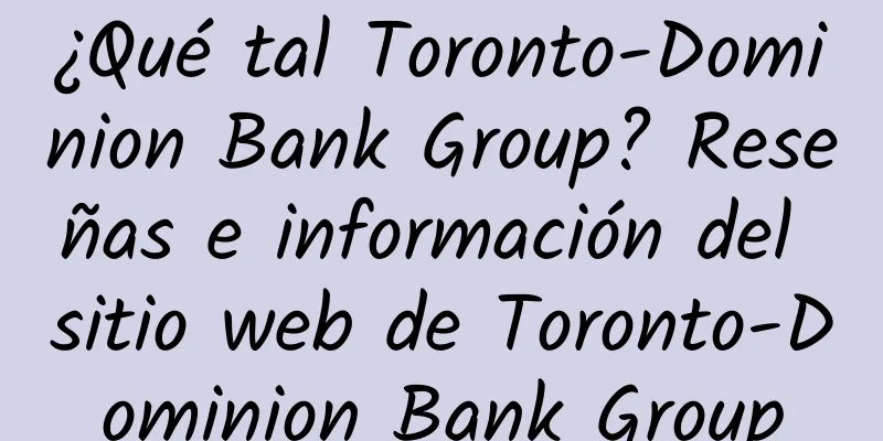 ¿Qué tal Toronto-Dominion Bank Group? Reseñas e información del sitio web de Toronto-Dominion Bank Group