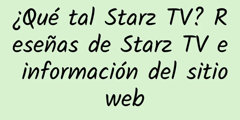 ¿Qué tal Starz TV? Reseñas de Starz TV e información del sitio web