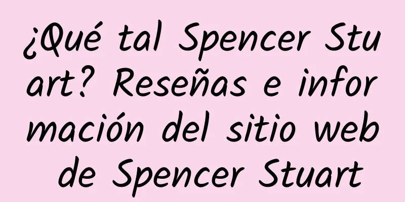¿Qué tal Spencer Stuart? Reseñas e información del sitio web de Spencer Stuart