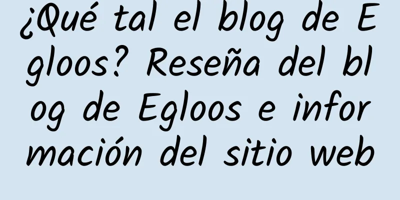 ¿Qué tal el blog de Egloos? Reseña del blog de Egloos e información del sitio web