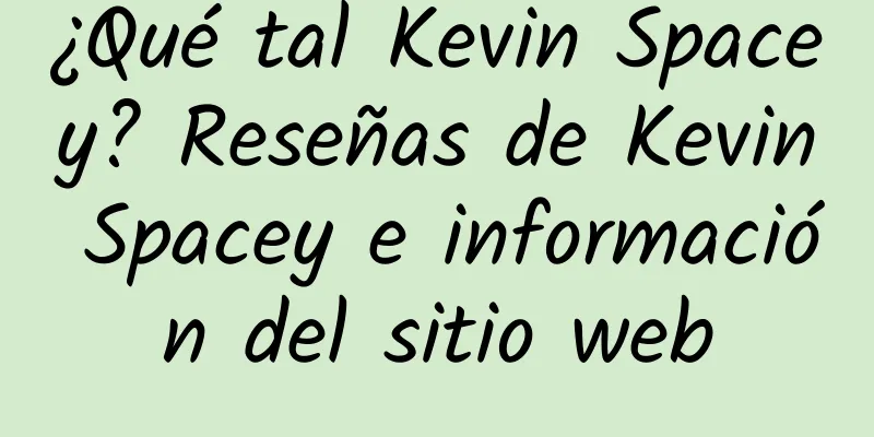 ¿Qué tal Kevin Spacey? Reseñas de Kevin Spacey e información del sitio web