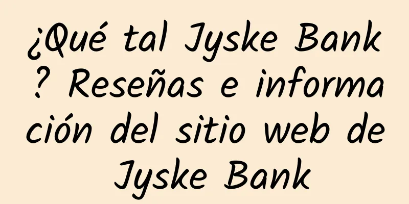 ¿Qué tal Jyske Bank? Reseñas e información del sitio web de Jyske Bank
