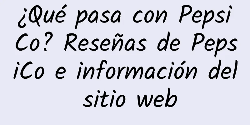 ¿Qué pasa con PepsiCo? Reseñas de PepsiCo e información del sitio web